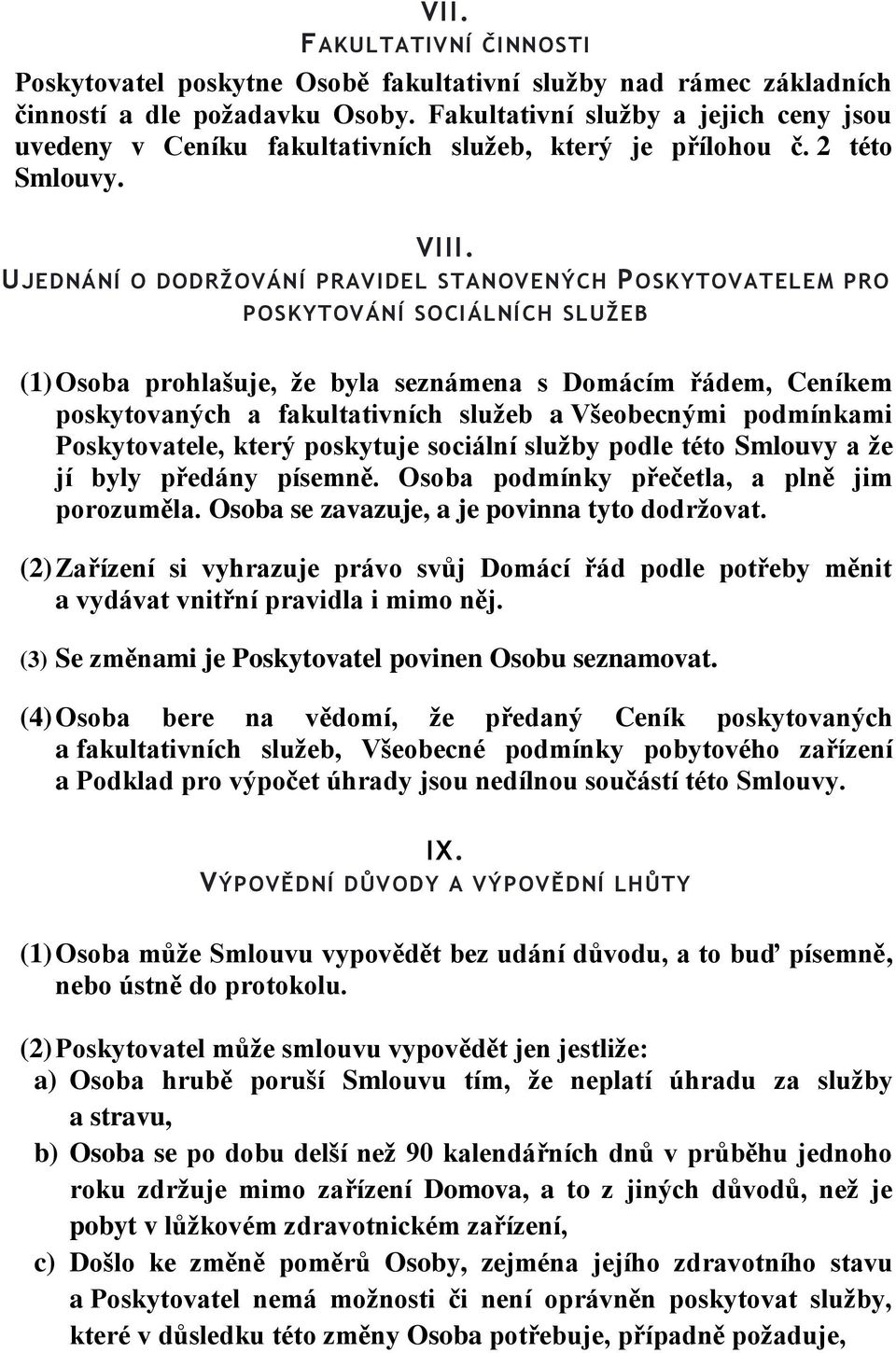 UJEDNÁNÍ O DODRŽOVÁNÍ PRAVIDEL STANOVENÝCH POSKYTOVATELEM PRO POSKYTOVÁNÍ SOCIÁLNÍCH SLUŽEB (1) Osoba prohlašuje, že byla seznámena s Domácím řádem, Ceníkem poskytovaných a fakultativních služeb a