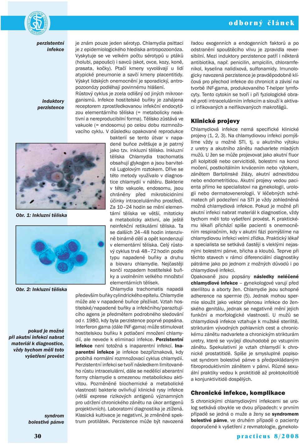 Chlamydia psittaci je z epidemiologického hlediska antropozoonóza. Vyskytuje se ve velkém počtu sérotypů u ptáků (holubi, papoušci) i savců (skot, ovce, kozy, koně, prasata, kočky).