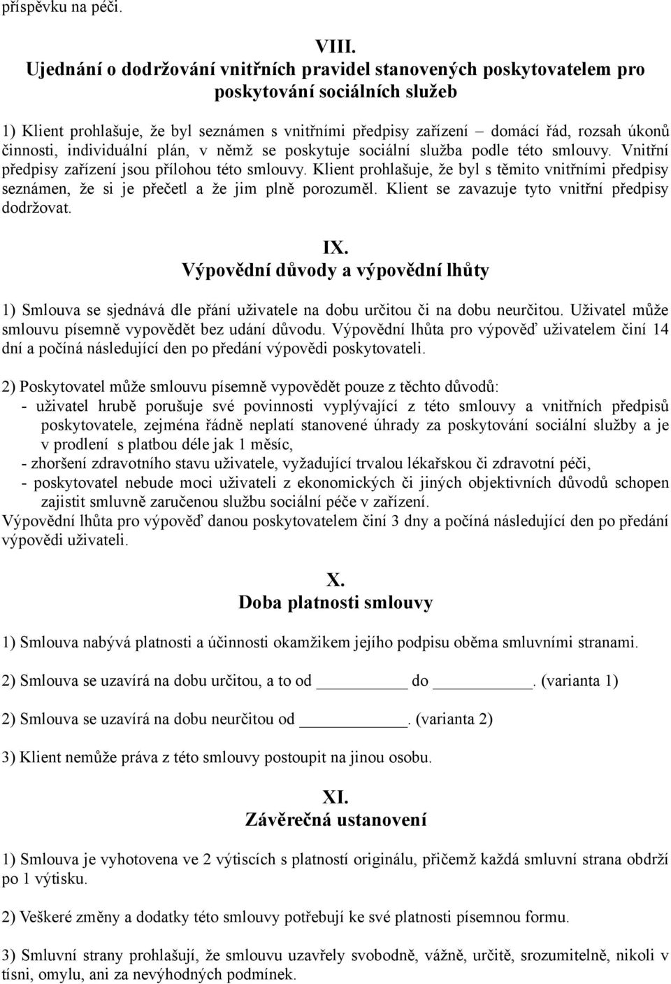 činnosti, individuální plán, v němž se poskytuje sociální služba podle této smlouvy. Vnitřní předpisy zařízení jsou přílohou této smlouvy.