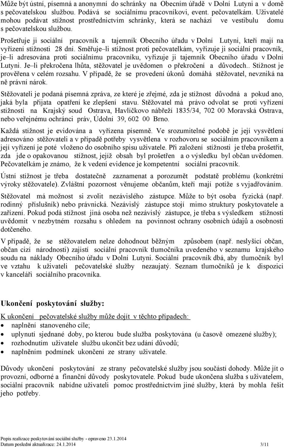 Prošetřuje ji sociální pracovník a tajemník Obecního úřadu v Dolní Lutyni, kteří mají na vyřízení stížnosti 28 dní.