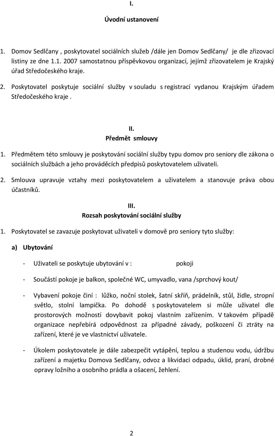 Předmětem této smlouvy je poskytování sociální služby typu domov pro seniory dle zákona o sociálních službách a jeho prováděcích předpisů poskytovatelem uživateli. 2.