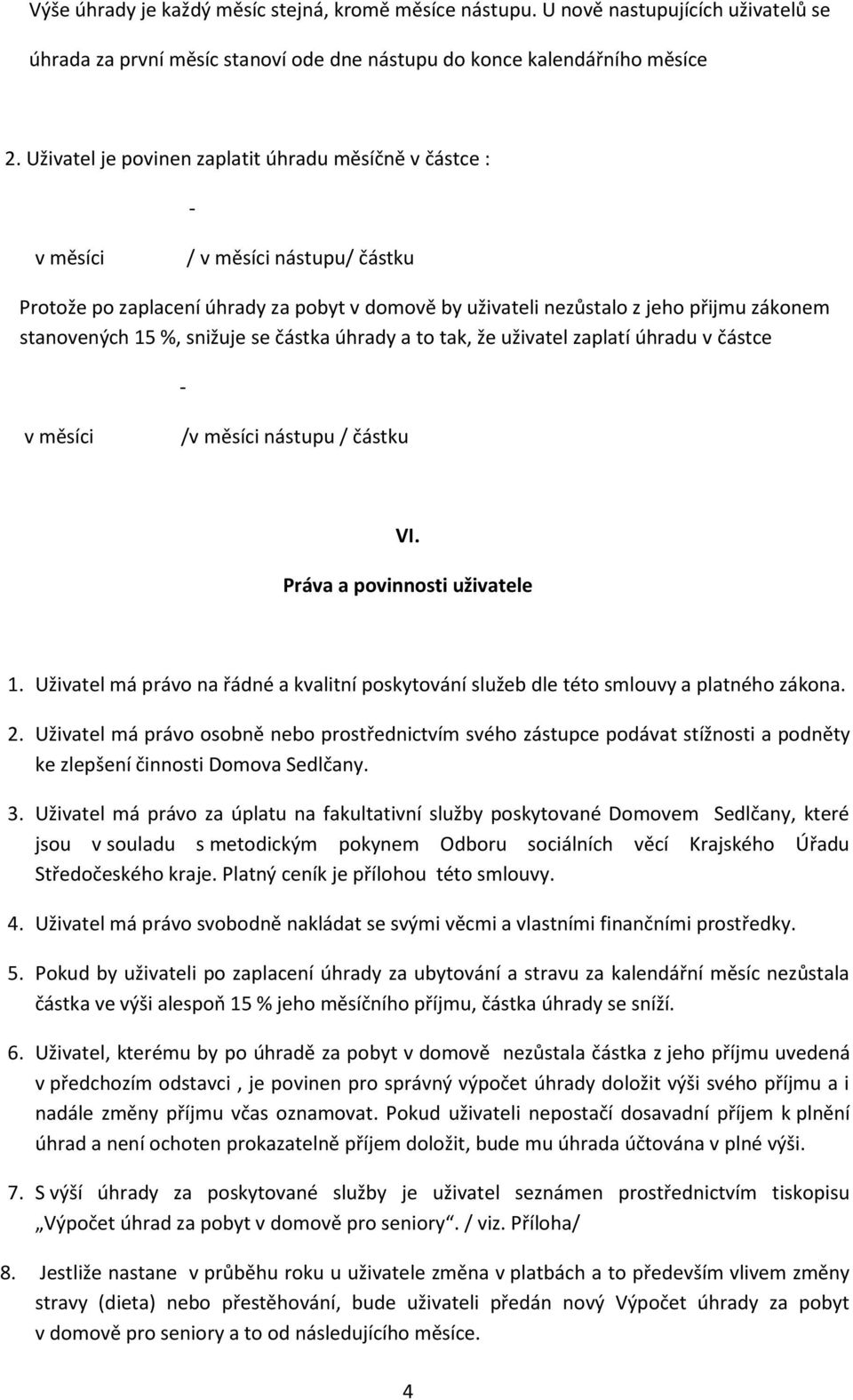 %, snižuje se částka úhrady a to tak, že uživatel zaplatí úhradu v částce - v měsíci /v měsíci nástupu / částku VI. Práva a povinnosti uživatele 1.