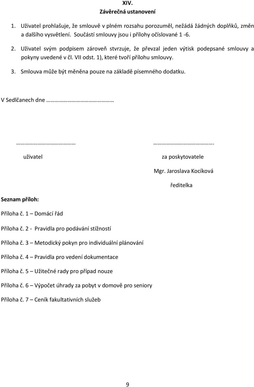 Smlouva může být měněna pouze na základě písemného dodatku. V Sedlčanech dne uživatel. za poskytovatele Mgr. Jaroslava Kocíková ředitelka Seznam příloh: Příloha č. 1 Domácí řád Příloha č.