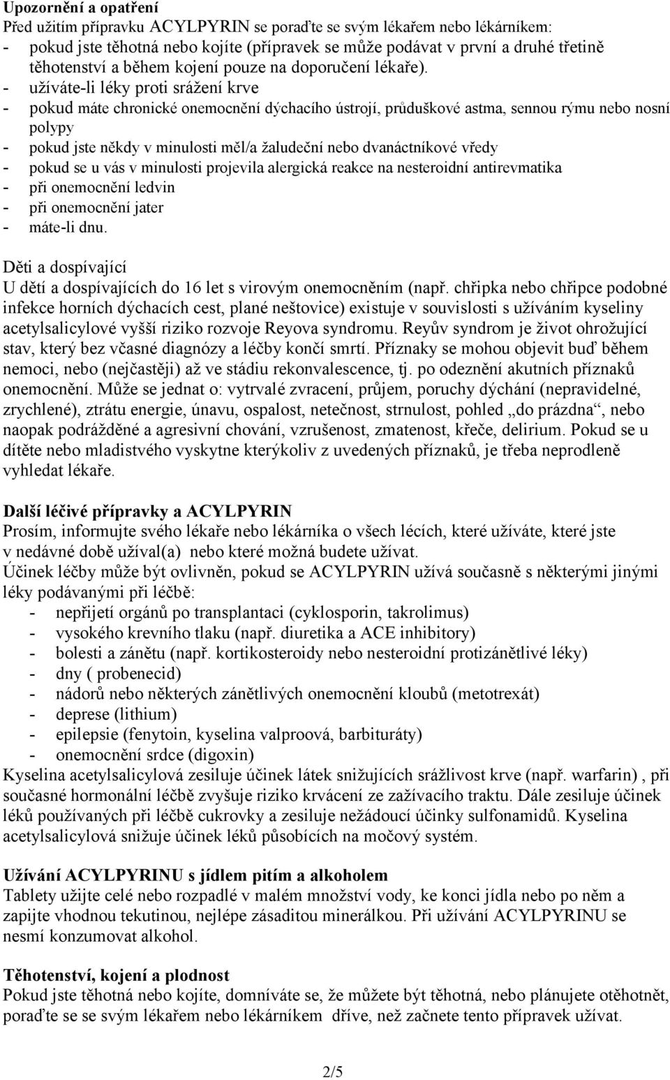 - užíváte-li léky proti srážení krve - pokud máte chronické onemocnění dýchacího ústrojí, průduškové astma, sennou rýmu nebo nosní polypy - pokud jste někdy v minulosti měl/a žaludeční nebo