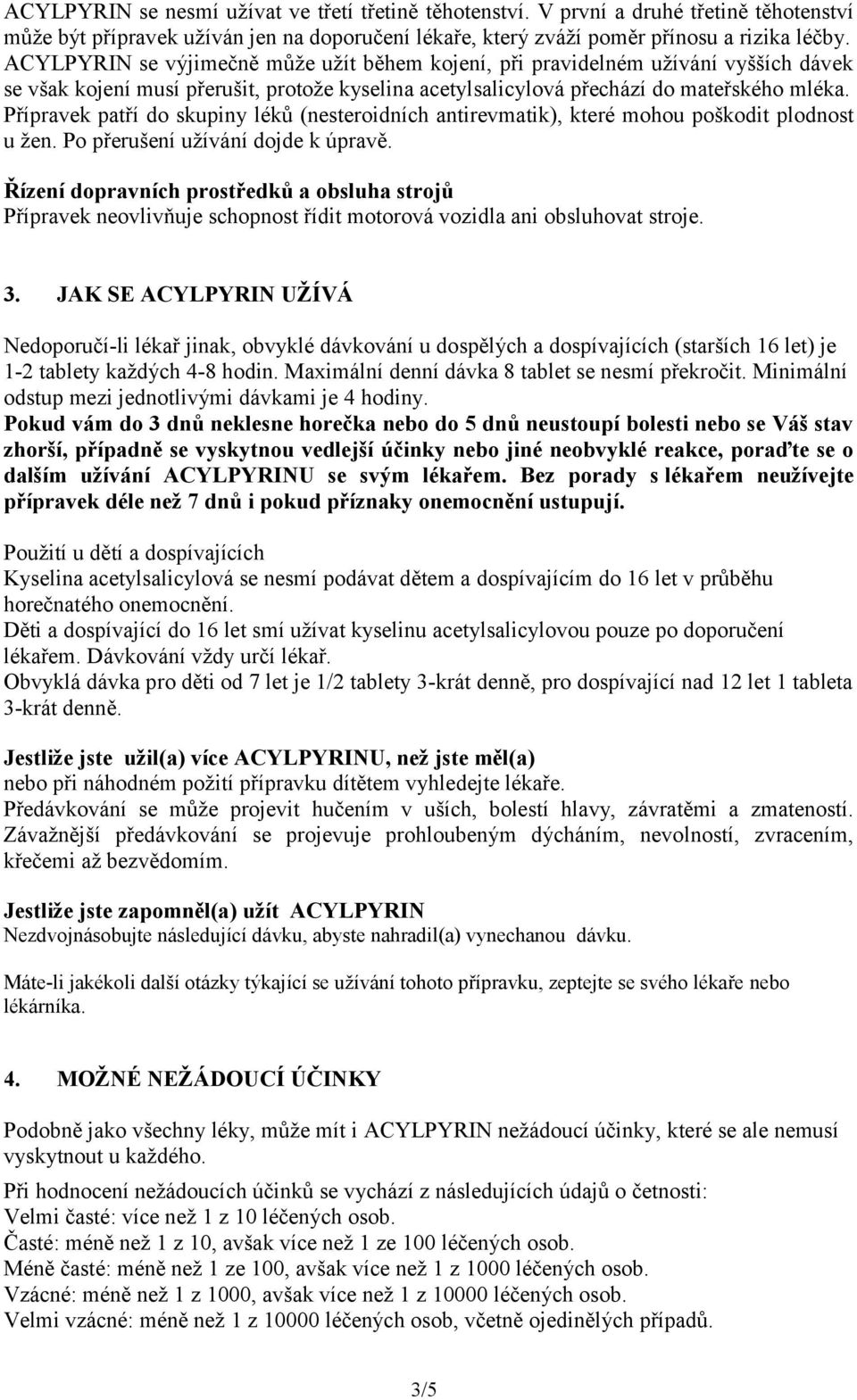 Přípravek patří do skupiny léků (nesteroidních antirevmatik), které mohou poškodit plodnost u žen. Po přerušení užívání dojde k úpravě.