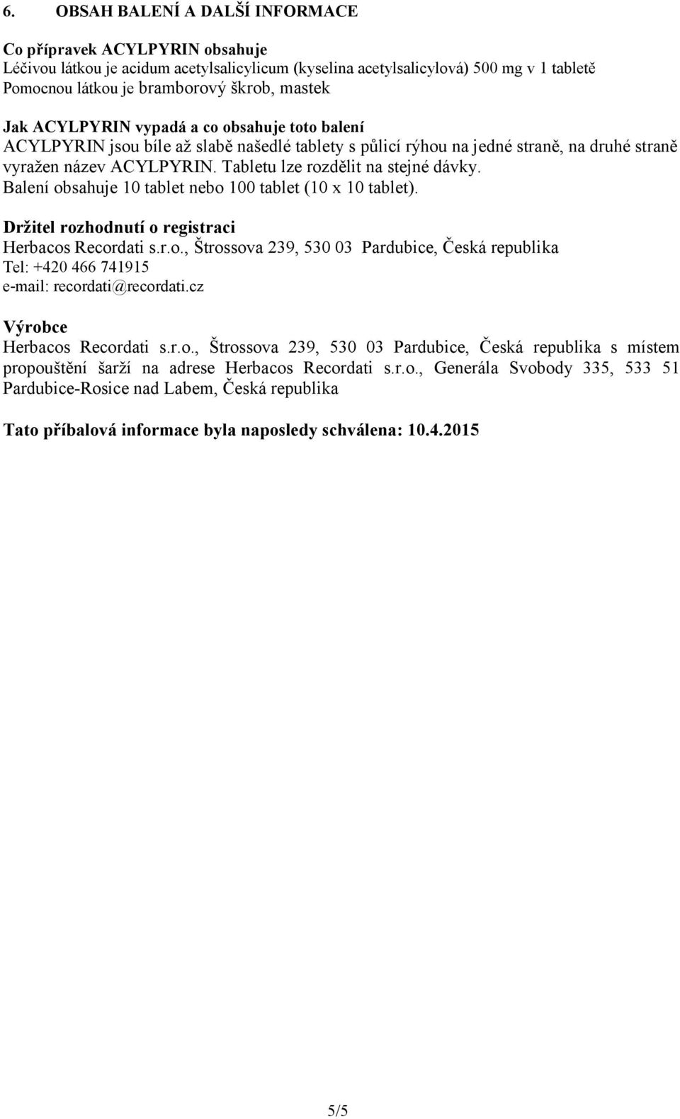 Tabletu lze rozdělit na stejné dávky. Balení obsahuje 10 tablet nebo 100 tablet (10 x 10 tablet). Držitel rozhodnutí o registraci Herbacos Recordati s.r.o., Štrossova 239, 530 03 Pardubice, Česká republika Tel: +420 466 741915 e-mail: recordati@recordati.