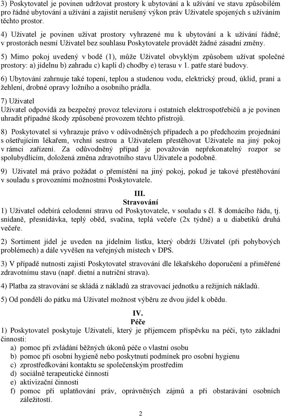 5) Mimo pokoj uvedený v bodě (1), může Uživatel obvyklým způsobem užívat společné prostory: a) jídelnu b) zahradu c) kapli d) chodby e) terasu v 1. patře staré budovy.