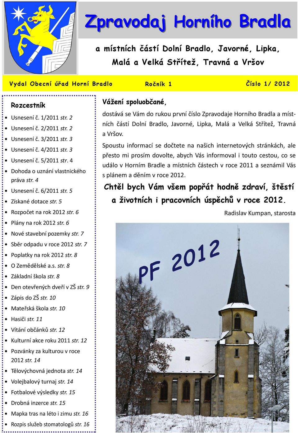 5 Rozpočet na rok 2012 str. 6 Plány na rok 2012 str. 6 Nové stavební pozemky str. 7 Sběr odpadu v roce 2012 str. 7 Poplatky na rok 2012 str. 8 O Zemědělské a.s. str. 8 Základní škola str.