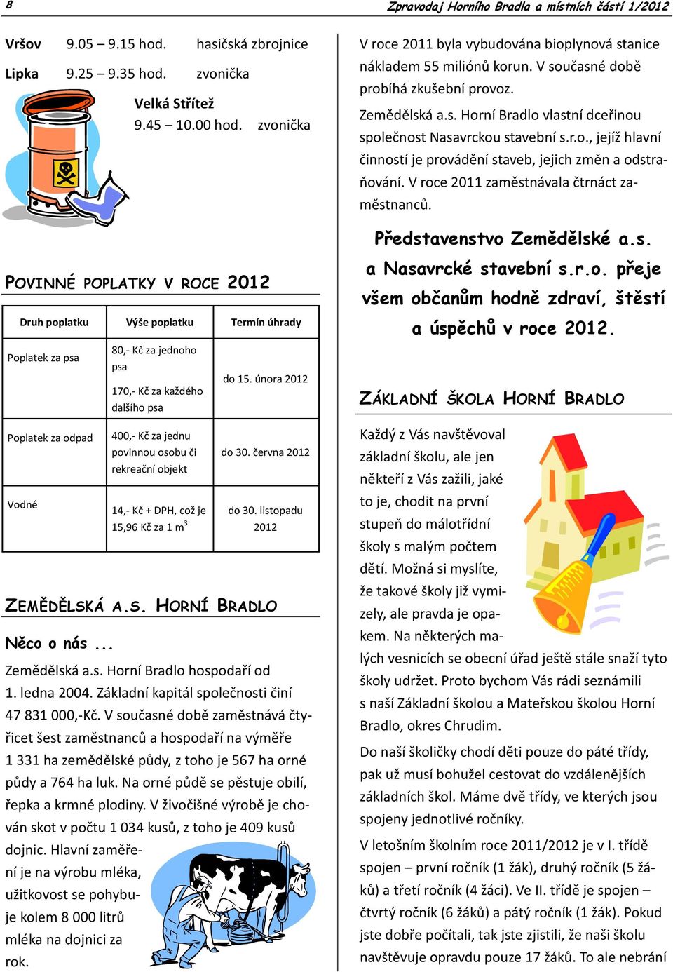 V roce 2011 zaměstnávala čtrnáct zaměstnanců. Představenstvo Zemědělské a.s. POVINNÉ POPLATKY V ROCE 2012 ZEMĚDĚLSKÁ A.S. HORNÍ BRADLO Něco o nás... Zemědělská a.s. Horní Bradlo hospodaří od 1.