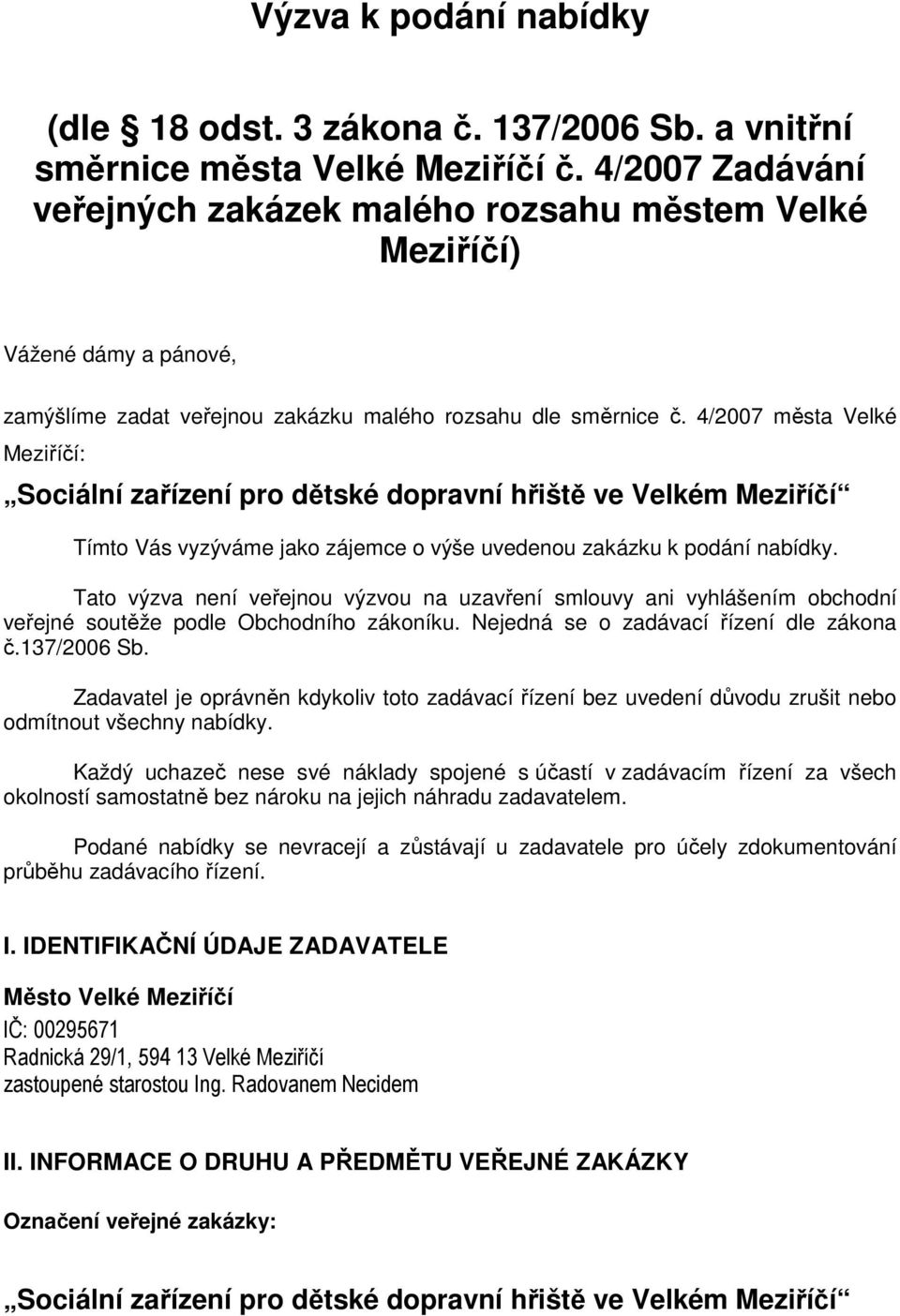 4/2007 města Velké Meziříčí: Tímto Vás vyzýváme jako zájemce o výše uvedenou zakázku k podání nabídky.