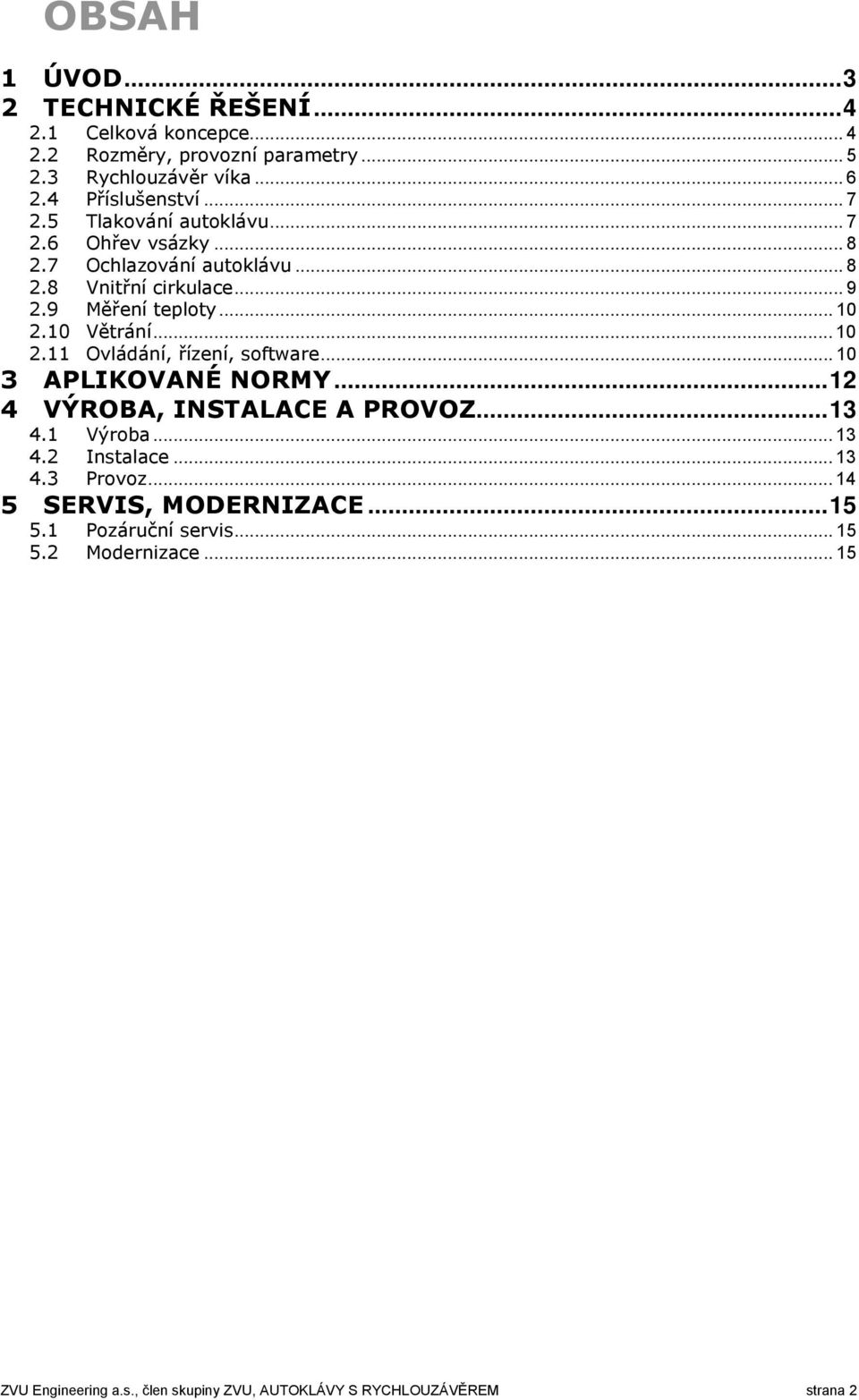 .. 10 2.11 Ovládání, řízení, software... 10 3 APLIKOVANÉ NORMY...12 4 VÝROBA, INSTALACE A PROVOZ...13 4.1 Výroba... 13 4.2 Instalace... 13 4.3 Provoz.