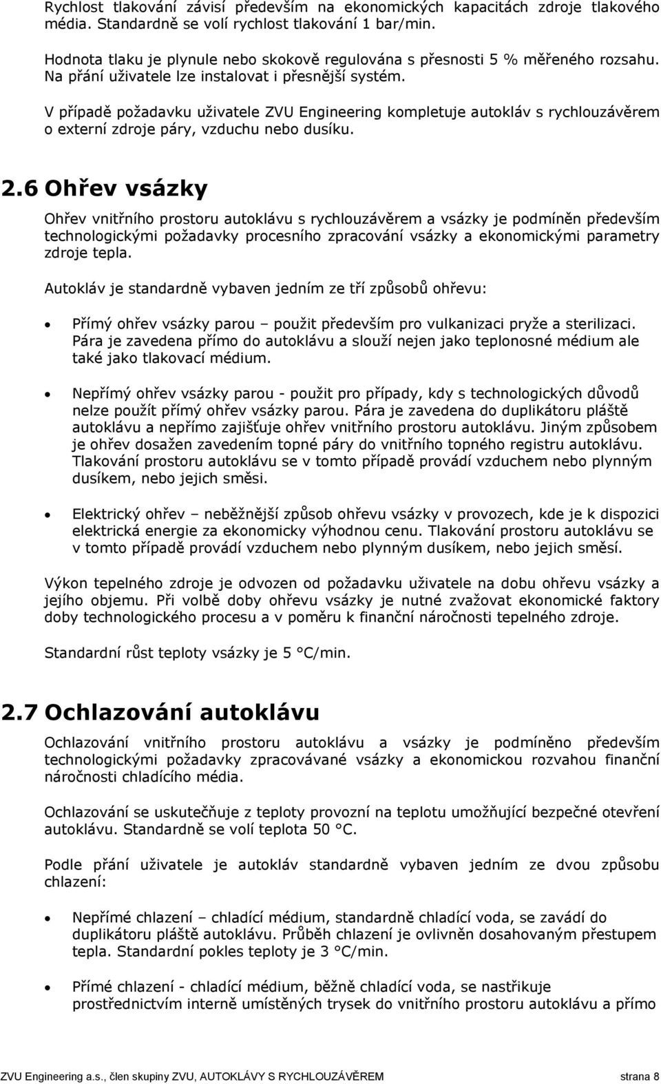 V případě požadavku uživatele ZVU Engineering kompletuje autokláv s rychlouzávěrem o externí zdroje páry, vzduchu nebo dusíku. 2.