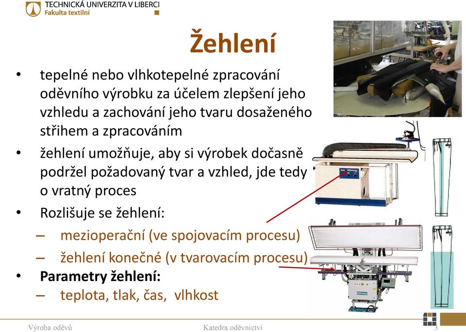 tvar a vzhled, jde tedy o vratný proces Rozlišuje se žehlení: mezioperační (ve spojovacím procesu) žehlení