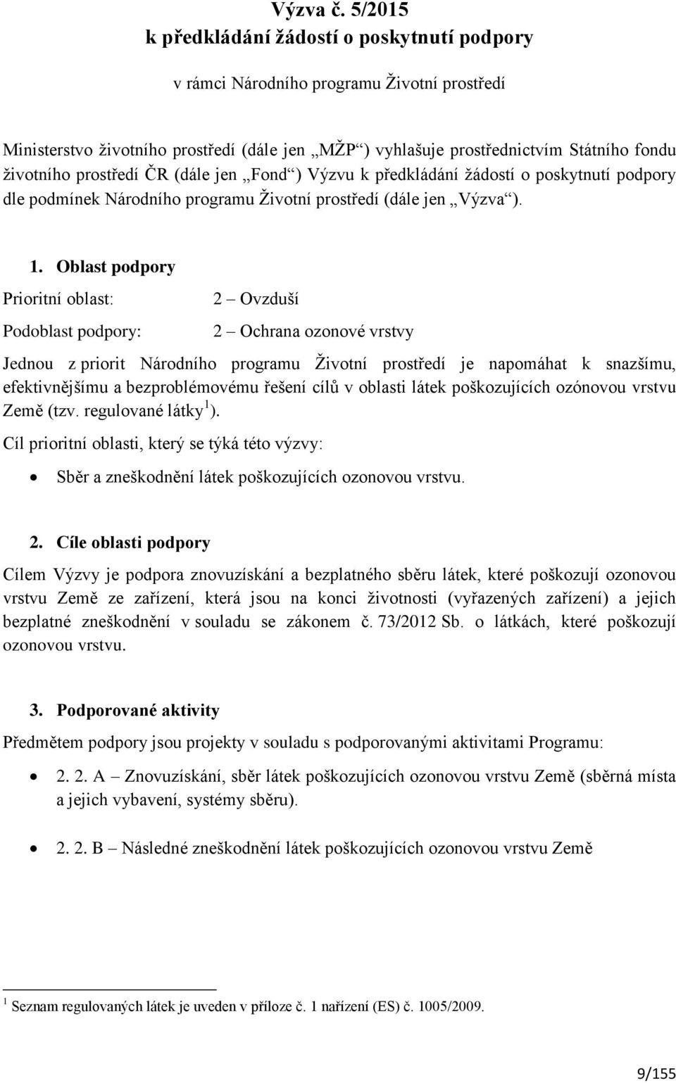 prostředí ČR (dále jen Fond ) Výzvu k předkládání žádostí o poskytnutí podpory dle podmínek Národního programu Životní prostředí (dále jen Výzva ). 1.