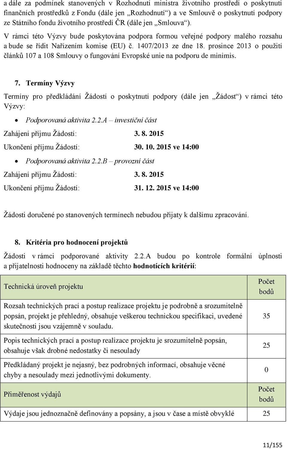 prosince 2013 o použití článků 107 a 108 Smlouvy o fungování Evropské unie na podporu de minimis. 7.