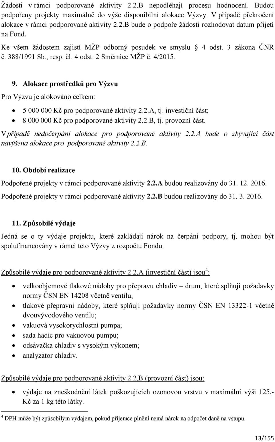 388/1991 Sb., resp. čl. 4 odst. 2 Směrnice MŽP č. 4/2015. 9. Alokace prostředků pro Výzvu Pro Výzvu je alokováno celkem: 5 000 000 Kč pro podporované aktivity 2.2.A, tj.