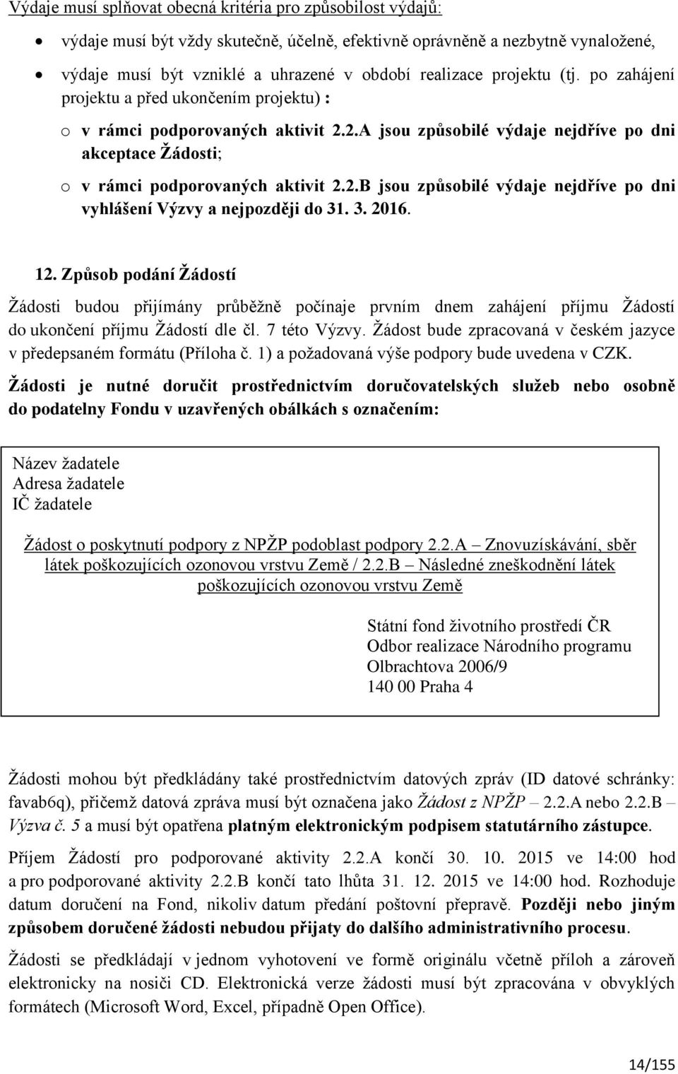 3. 2016. 12. Způsob podání Žádostí Žádosti budou přijímány průběžně počínaje prvním dnem zahájení příjmu Žádostí do ukončení příjmu Žádostí dle čl. 7 této Výzvy.