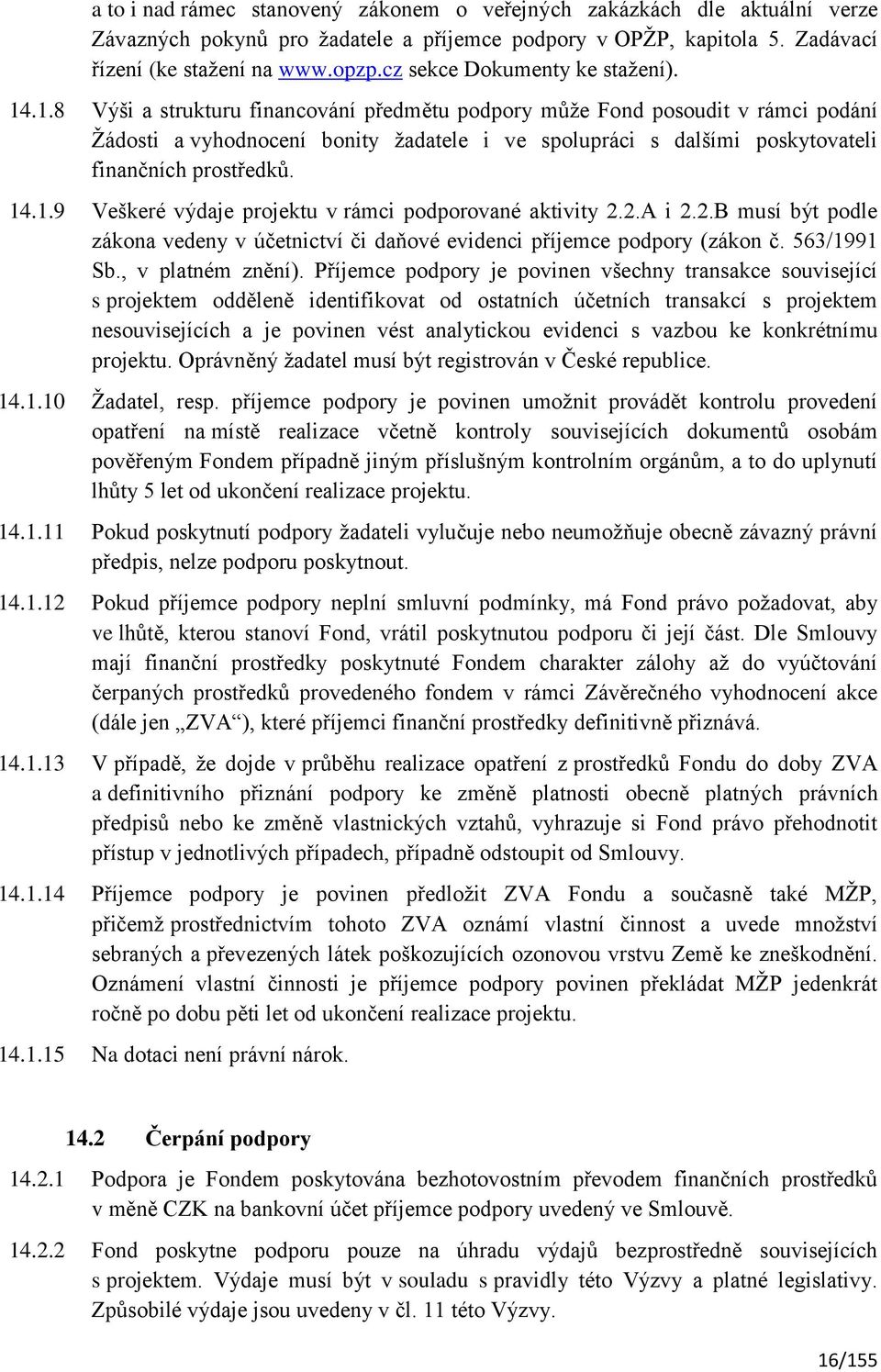 .1.8 Výši a strukturu financování předmětu podpory může Fond posoudit v rámci podání Žádosti a vyhodnocení bonity žadatele i ve spolupráci s dalšími poskytovateli finančních prostředků. 14.1.9 Veškeré výdaje projektu v rámci podporované aktivity 2.