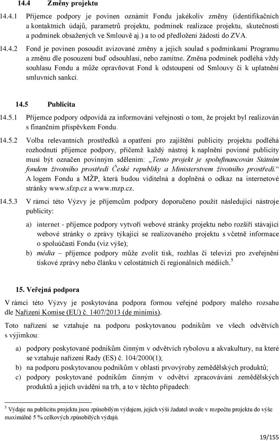 Změna podmínek podléhá vždy souhlasu Fondu a může opravňovat Fond k odstoupení od Smlouvy či k uplatnění smluvních sankcí. 14.5 