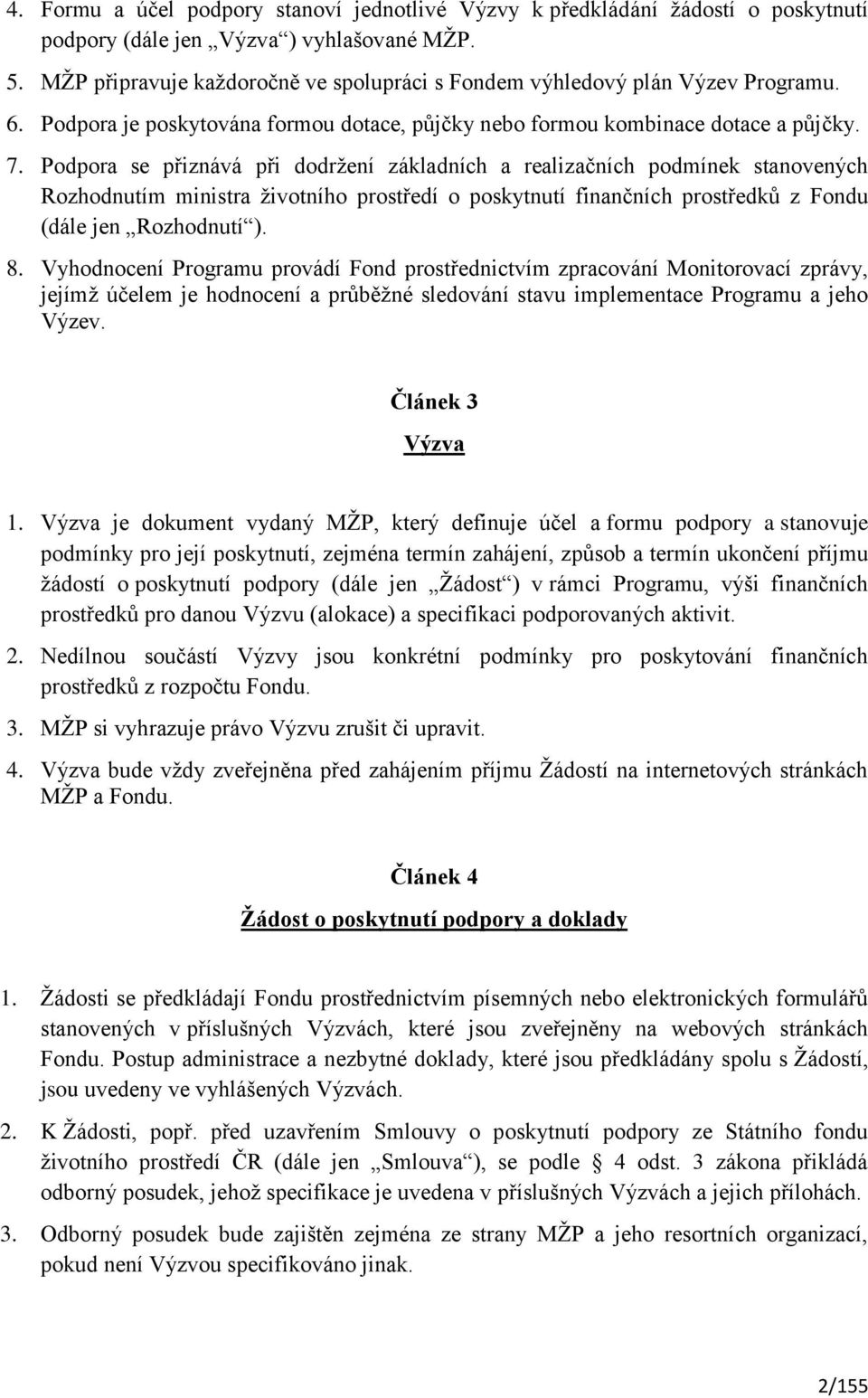 Podpora se přiznává při dodržení základních a realizačních podmínek stanovených Rozhodnutím ministra životního prostředí o poskytnutí finančních prostředků z Fondu (dále jen Rozhodnutí ). 8.