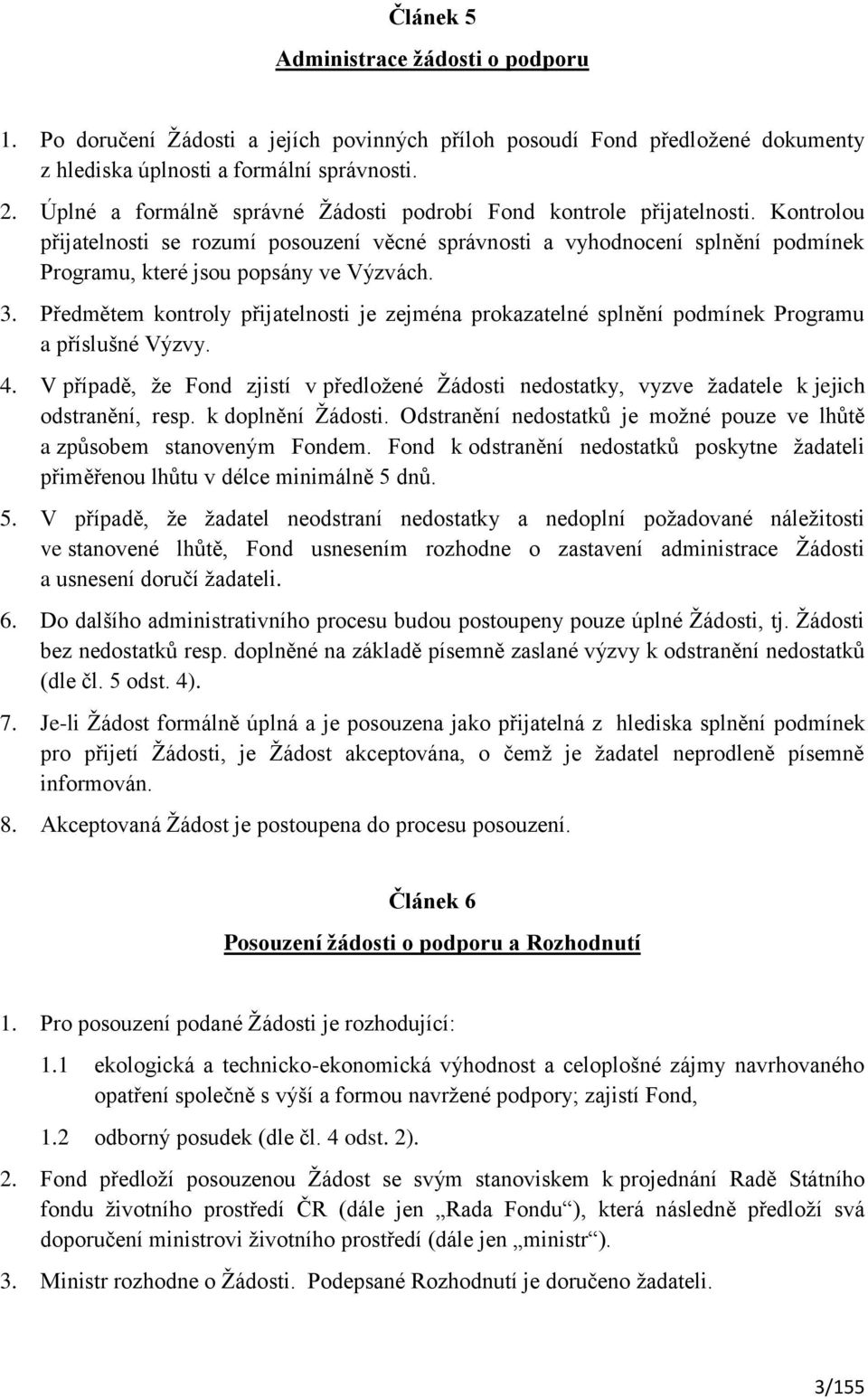 Kontrolou přijatelnosti se rozumí posouzení věcné správnosti a vyhodnocení splnění podmínek Programu, které jsou popsány ve Výzvách. 3.