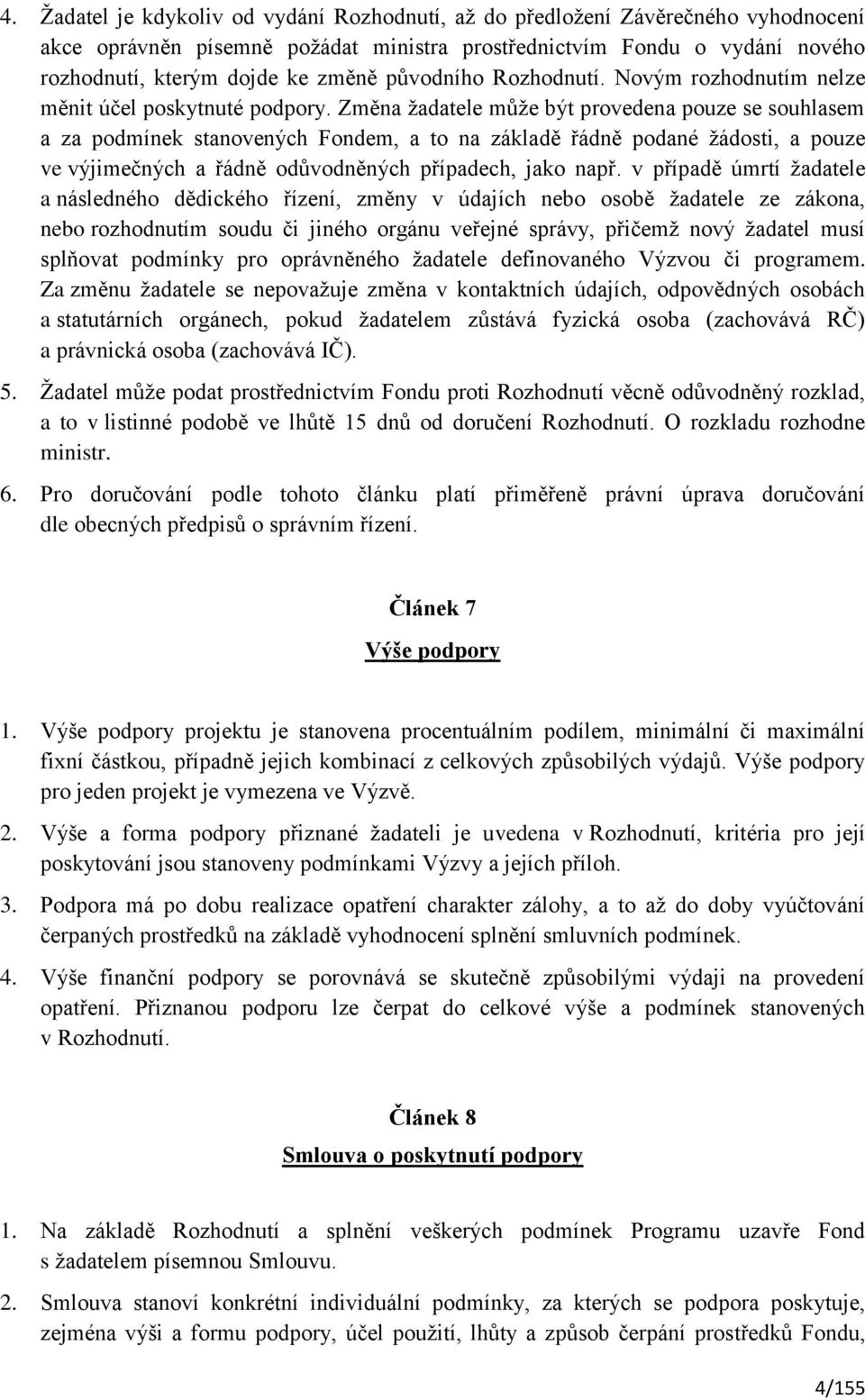 Změna žadatele může být provedena pouze se souhlasem a za podmínek stanovených Fondem, a to na základě řádně podané žádosti, a pouze ve výjimečných a řádně odůvodněných případech, jako např.