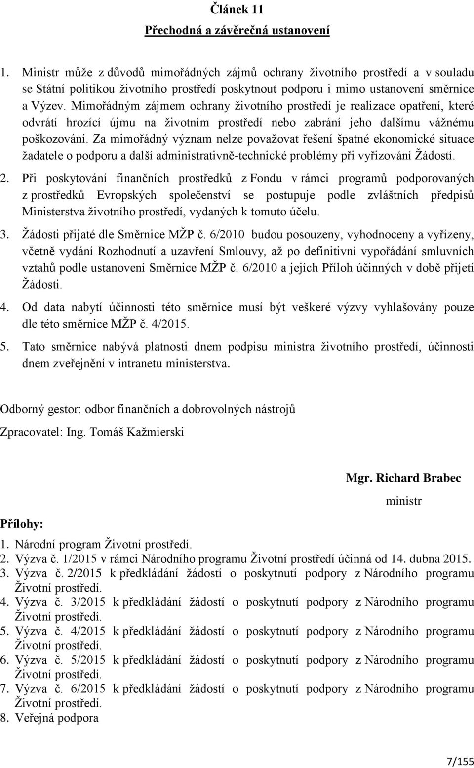 Mimořádným zájmem ochrany životního prostředí je realizace opatření, které odvrátí hrozící újmu na životním prostředí nebo zabrání jeho dalšímu vážnému poškozování.