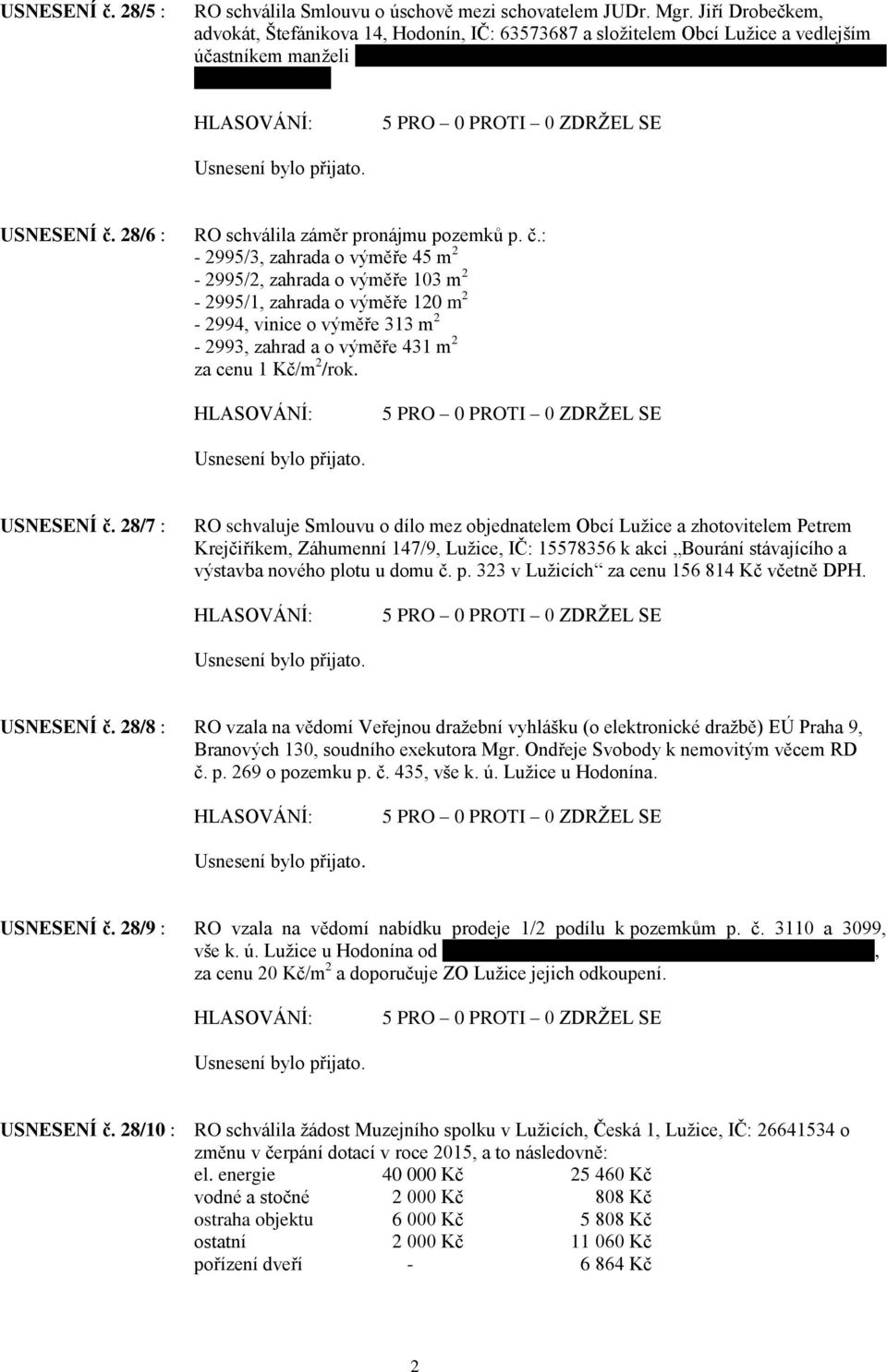 USNESENÍ č. 28/6 : RO schválila záměr pronájmu pozemků p. č.: - 2995/3, zahrada o výměře 45 m 2-2995/2, zahrada o výměře 103 m 2-2995/1, zahrada o výměře 120 m 2-2994, vinice o výměře 313 m 2-2993, zahrad a o výměře 431 m 2 za cenu 1 Kč/m 2 /rok.