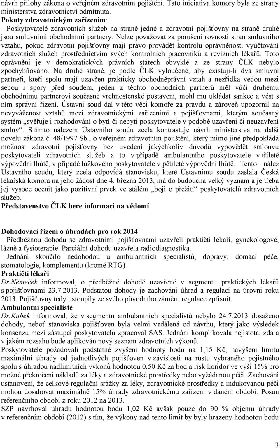 Nelze považovat za porušení rovnosti stran smluvního vztahu, pokud zdravotní pojišťovny mají právo provádět kontrolu oprávněnosti vyúčtování zdravotních služeb prostřednictvím svých kontrolních