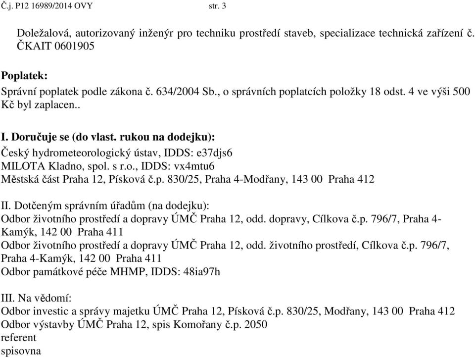 p. 830/25, Praha 4-Modřany, 143 00 Praha 412 II. Dotčeným správním úřadům (na dodejku): Odbor životního prostředí a dopravy ÚMČ Praha 12, odd. dopravy, Cílkova č.p. 796/7, Praha 4- Kamýk, 142 00 Praha 411 Odbor životního prostředí a dopravy ÚMČ Praha 12, odd.