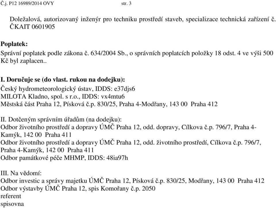 p. 830/25, Praha 4-Modřany, 143 00 Praha 412 II. Dotčeným správním úřadům (na dodejku): Odbor životního prostředí a dopravy ÚMČ Praha 12, odd. dopravy, Cílkova č.p. 796/7, Praha 4- Kamýk, 142 00 Praha 411 Odbor životního prostředí a dopravy ÚMČ Praha 12, odd.