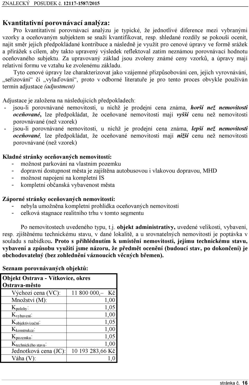 neznámou porovnávací hodnotu oceňovaného subjektu. Za upravovaný základ jsou zvoleny známé ceny vzorků, a úpravy mají relativní formu ve vztahu ke zvolenému základu.