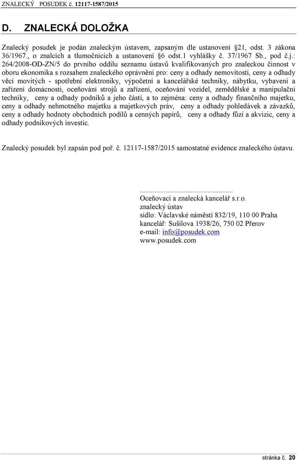 : 264/2008-OD-ZN/5 do prvního oddílu seznamu ústavů kvalifikovaných pro znaleckou činnost v oboru ekonomika s rozsahem znaleckého oprávnění pro: ceny a odhady nemovitostí, ceny a odhady věcí movitých