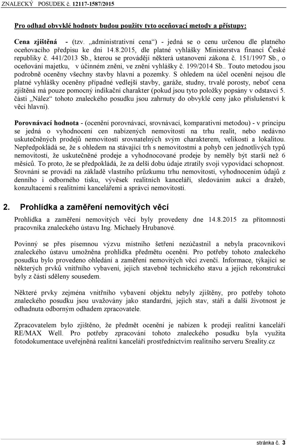 , o oceňování majetku, v účinném znění, ve znění vyhlášky č. 199/2014 Sb.. Touto metodou jsou podrobně oceněny všechny stavby hlavní a pozemky.