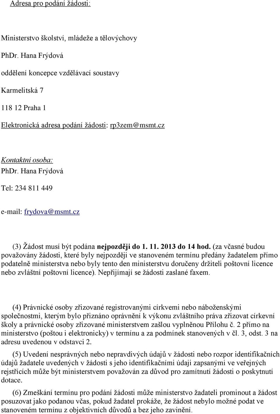 Hana Frýdová Tel: 234 811 449 e-mail: frydova@msmt.cz (3) Žádost musí být podána nejpozději do 1. 11. 2013 do 14 hod.