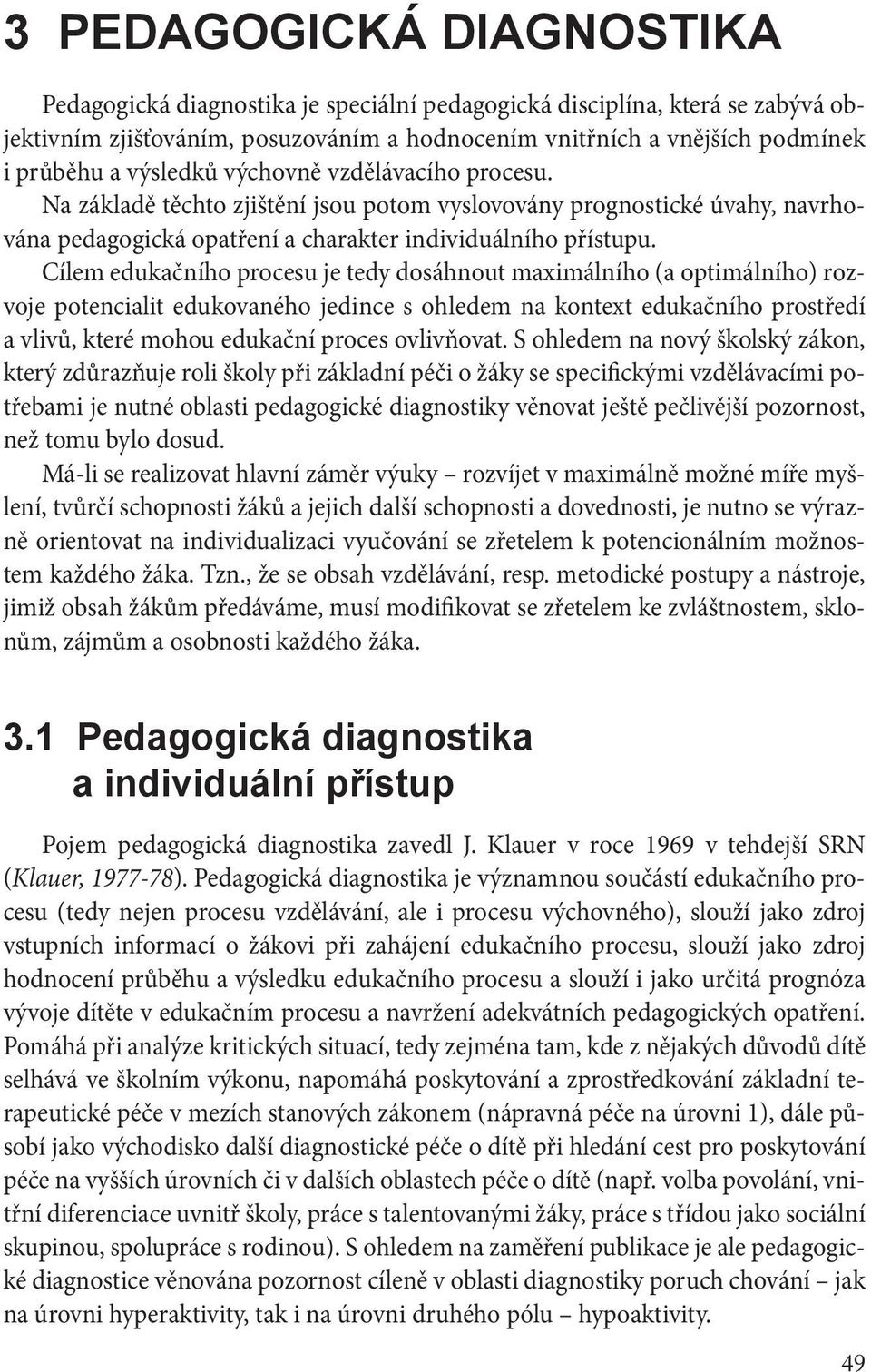 Cílem edukačního procesu je tedy dosáhnout maximálního (a optimálního) rozvoje potencialit edukovaného jedince s ohledem na kontext edukačního prostředí a vlivů, které mohou edukační proces