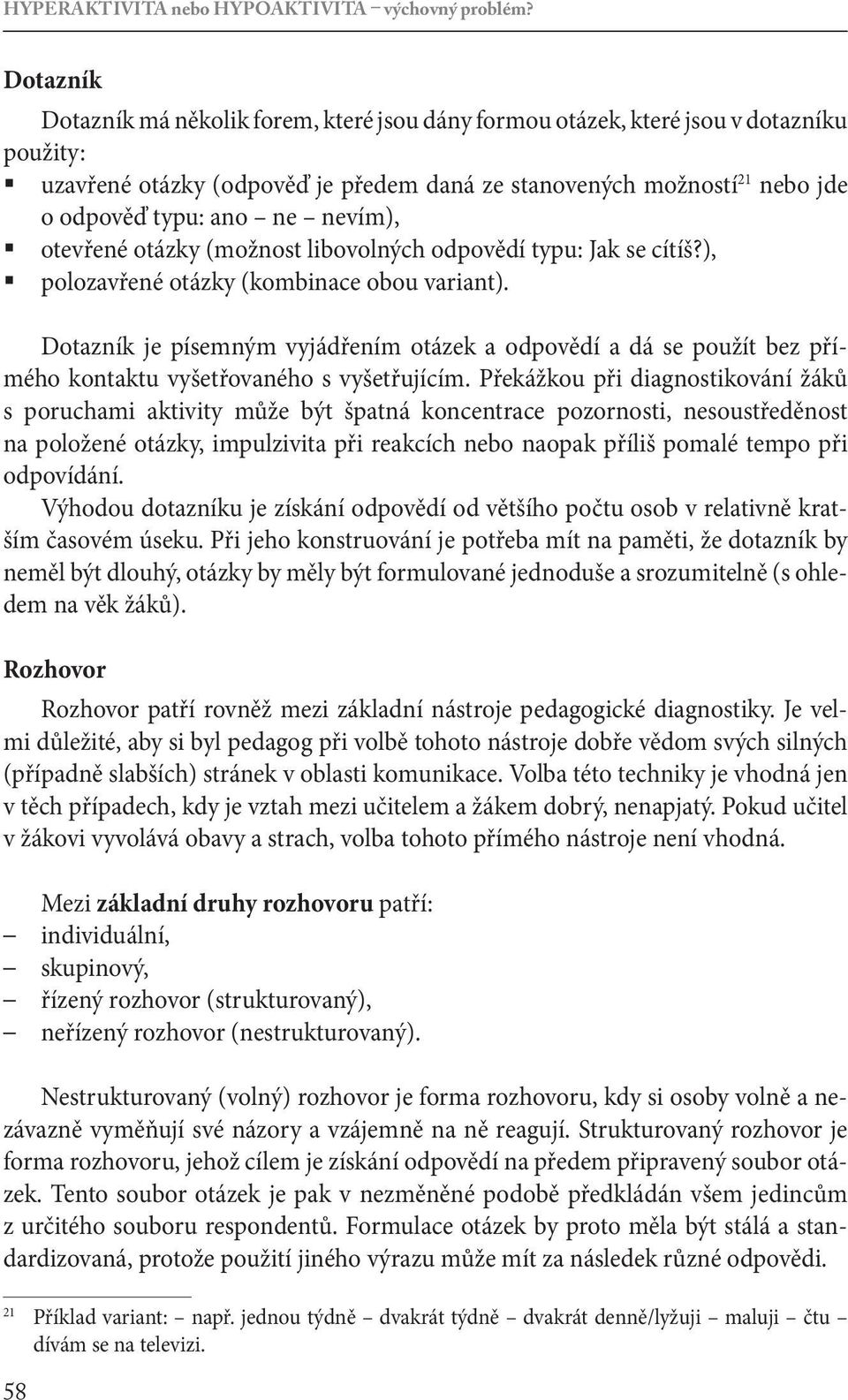 nevím), otevřené otázky (možnost libovolných odpovědí typu: Jak se cítíš?), polozavřené otázky (kombinace obou variant).