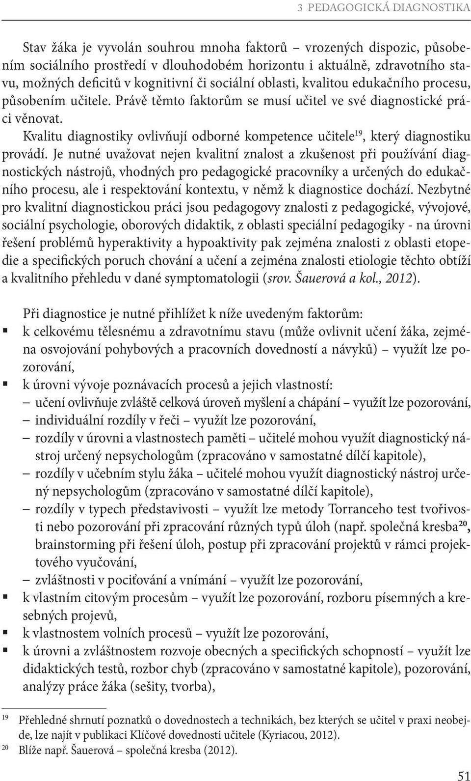 Kvalitu diagnostiky ovlivňují odborné kompetence učitele 19, který diagnostiku provádí.