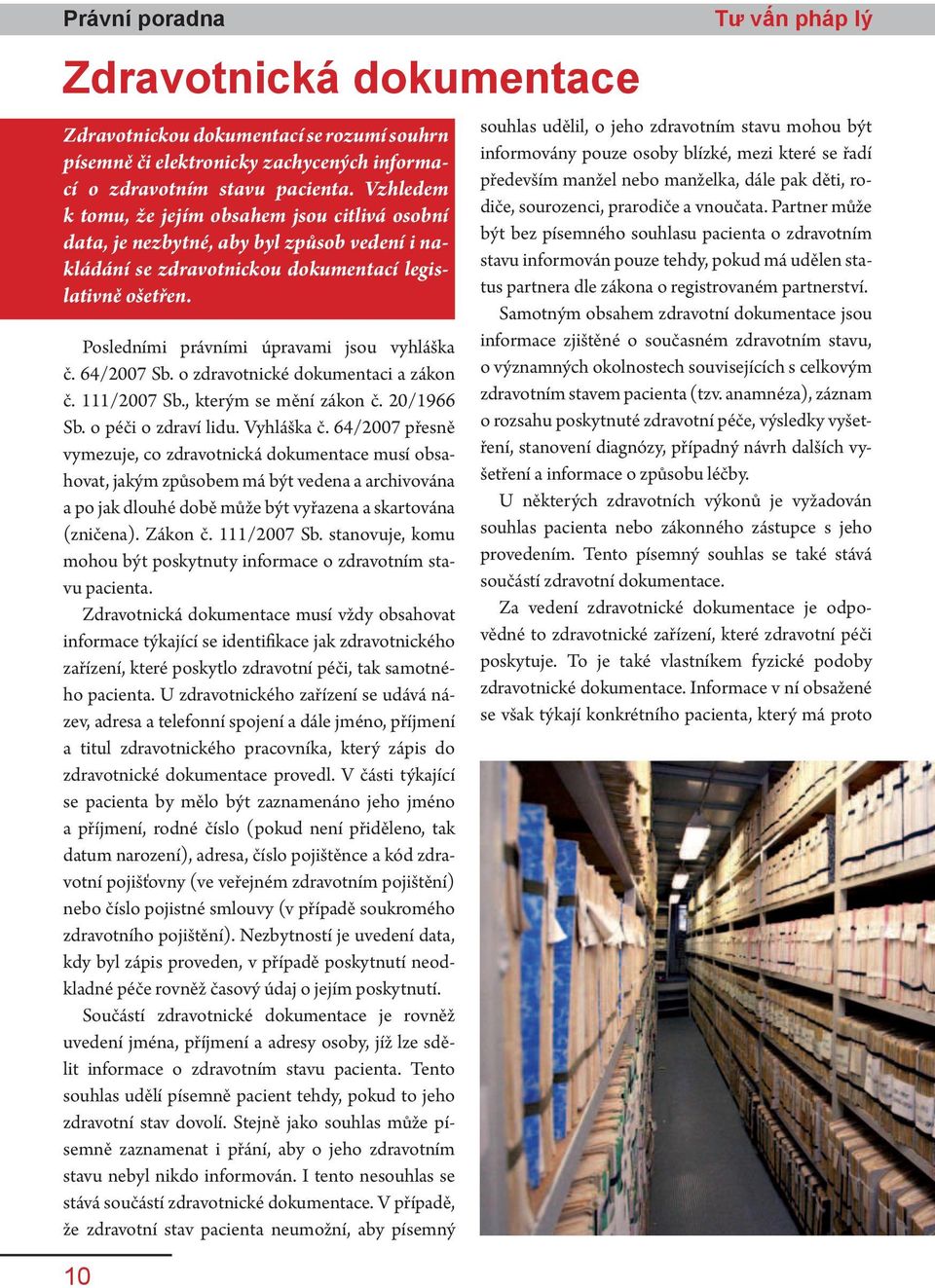 Posledními právními úpravami jsou vyhláška č. 64/2007 Sb. o zdravotnické dokumentaci a zákon č. 111/2007 Sb., kterým se mění zákon č. 20/1966 Sb. o péči o zdraví lidu. Vyhláška č.