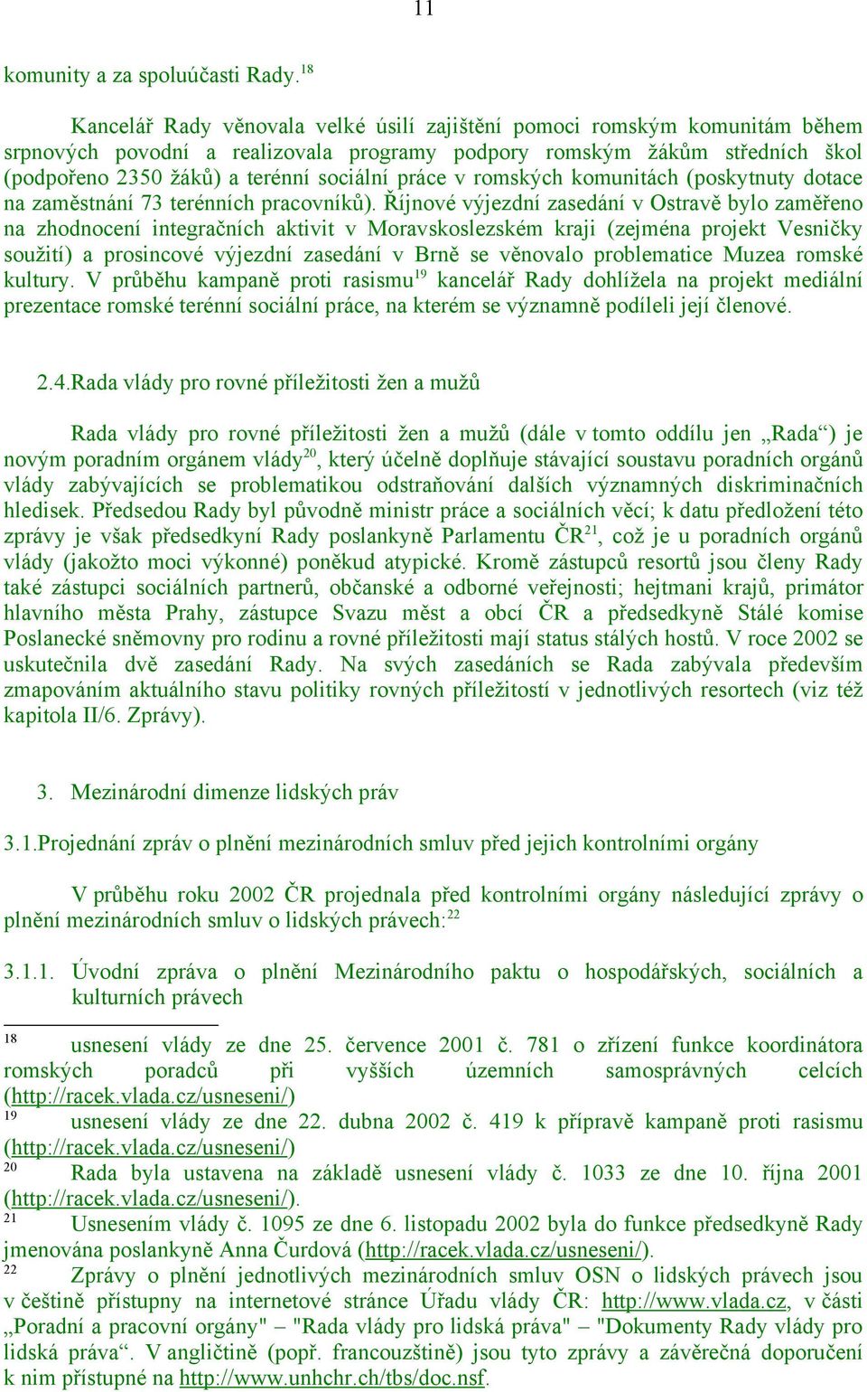 práce v romských komunitách (poskytnuty dotace na zaměstnání 73 terénních pracovníků).
