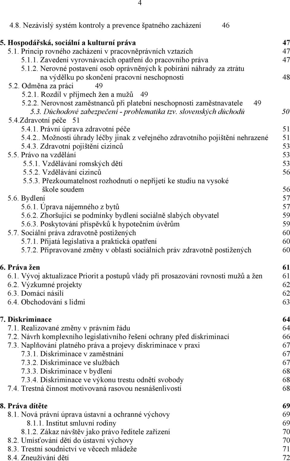 3. Důchodové zabezpečení - problematika tzv. slovenských důchodů...50 5.4.Zdravotní péče 51 5.4.1. Právní úprava zdravotní péče...51 5.4.2.