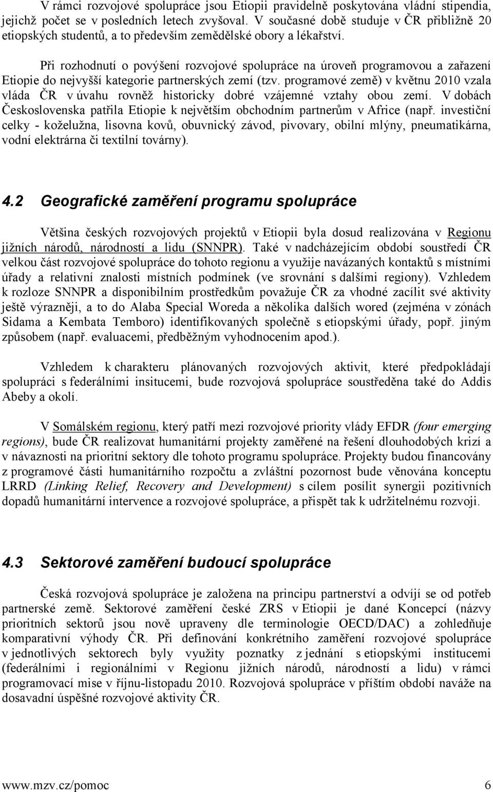 Při rozhodnutí o povýšení rozvojové spolupráce na úroveň programovou a zařazení Etiopie do nejvyšší kategorie partnerských zemí (tzv.