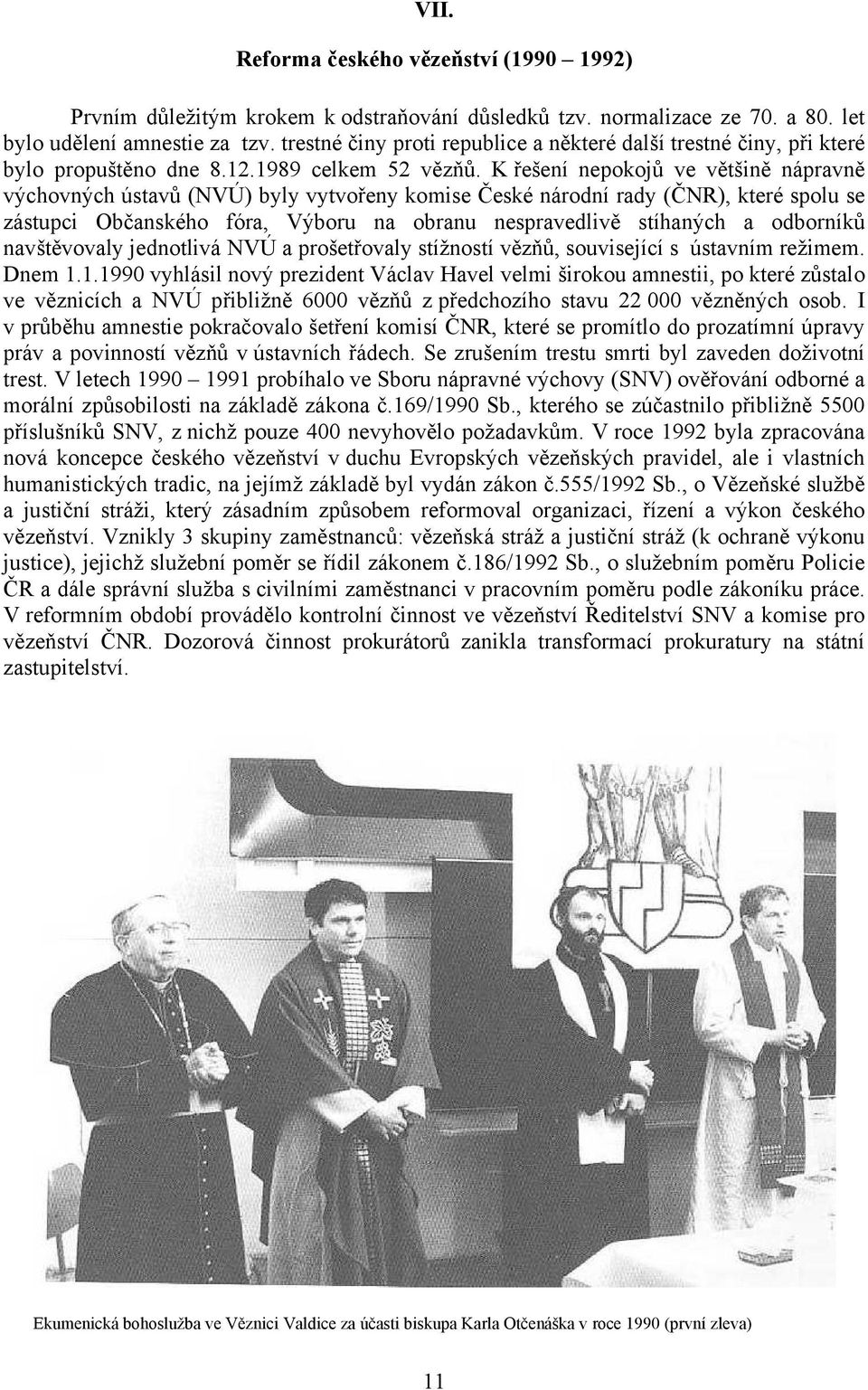 K řešení nepokojů ve většině nápravně výchovných ústavů (NVÚ) byly vytvořeny komise České národní rady (ČNR), které spolu se zástupci Občanského fóra, Výboru na obranu nespravedlivě stíhaných a