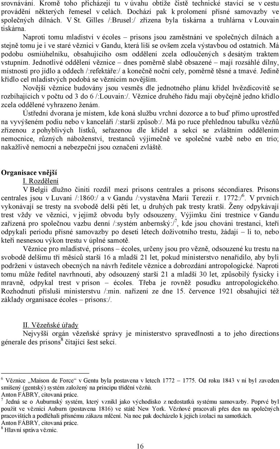 Naproti tomu mladiství v écoles prisons jsou zaměstnáni ve společných dílnách a stejně tomu je i ve staré věznici v Gandu, která liší se ovšem zcela výstavbou od ostatních.
