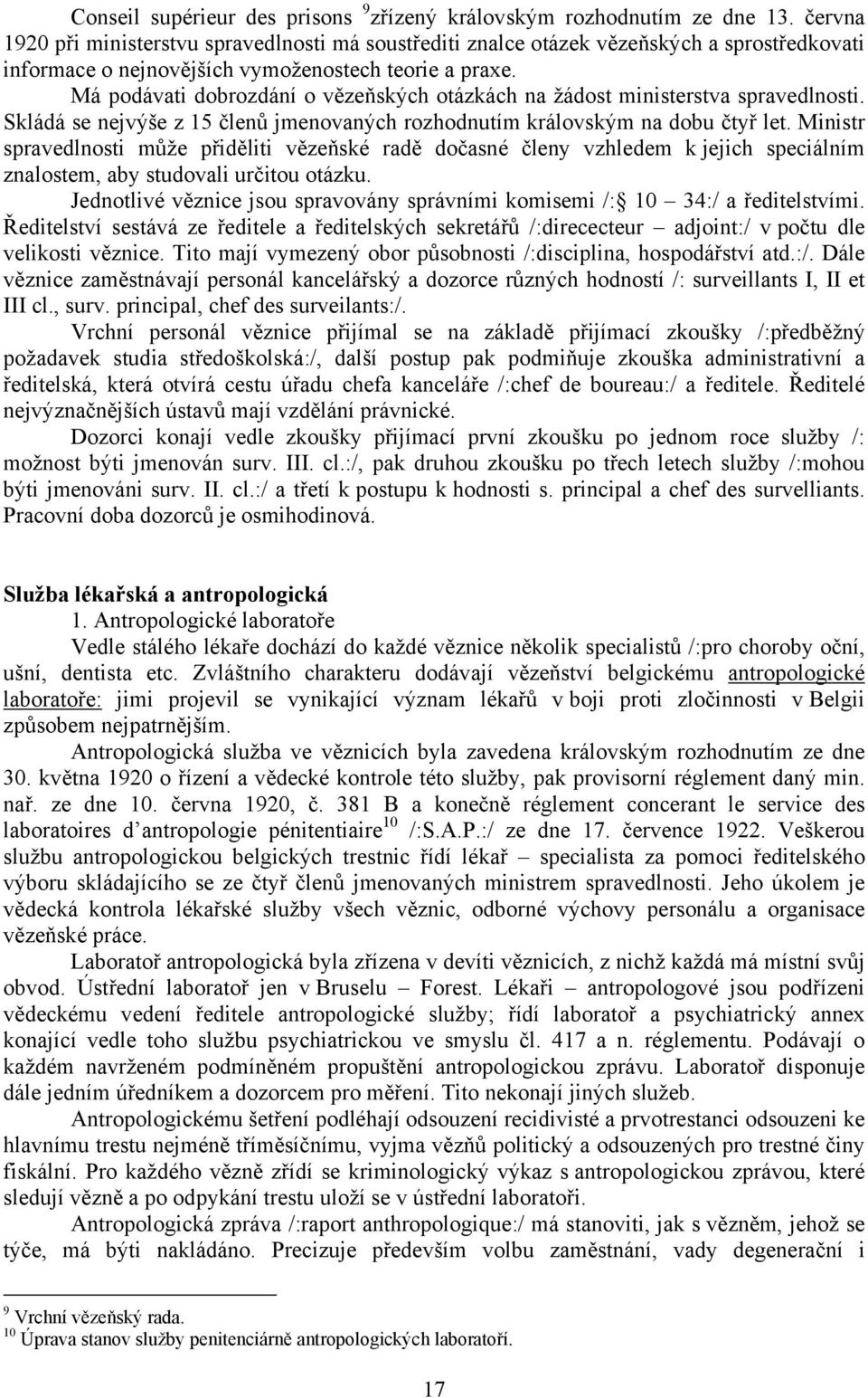Má podávati dobrozdání o vězeňských otázkách na žádost ministerstva spravedlnosti. Skládá se nejvýše z 15 členů jmenovaných rozhodnutím královským na dobu čtyř let.