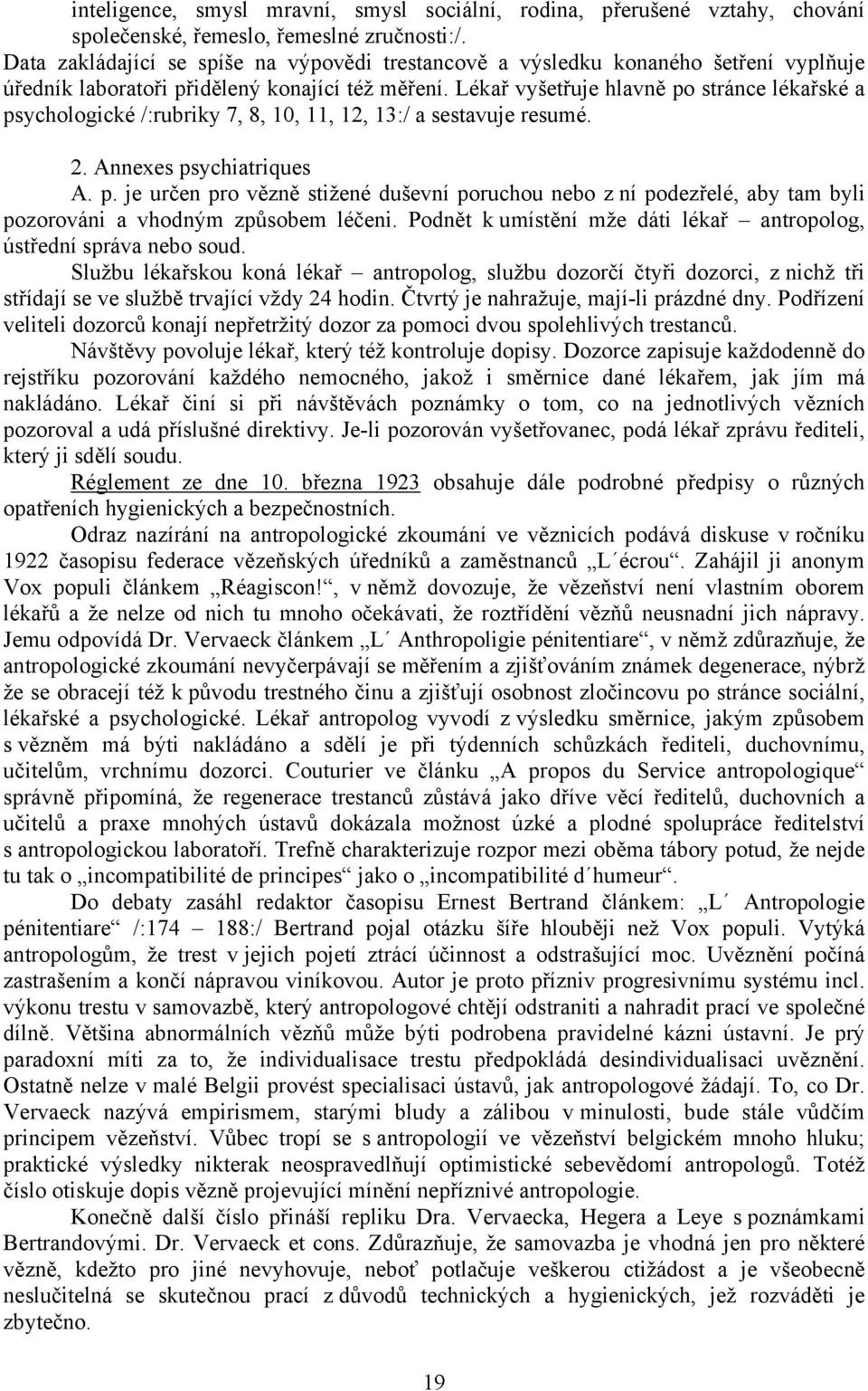 Lékař vyšetřuje hlavně po stránce lékařské a psychologické /:rubriky 7, 8, 10, 11, 12, 13:/ a sestavuje resumé. 2. Annexes psychiatriques A. p. je určen pro vězně stižené duševní poruchou nebo z ní podezřelé, aby tam byli pozorováni a vhodným způsobem léčeni.