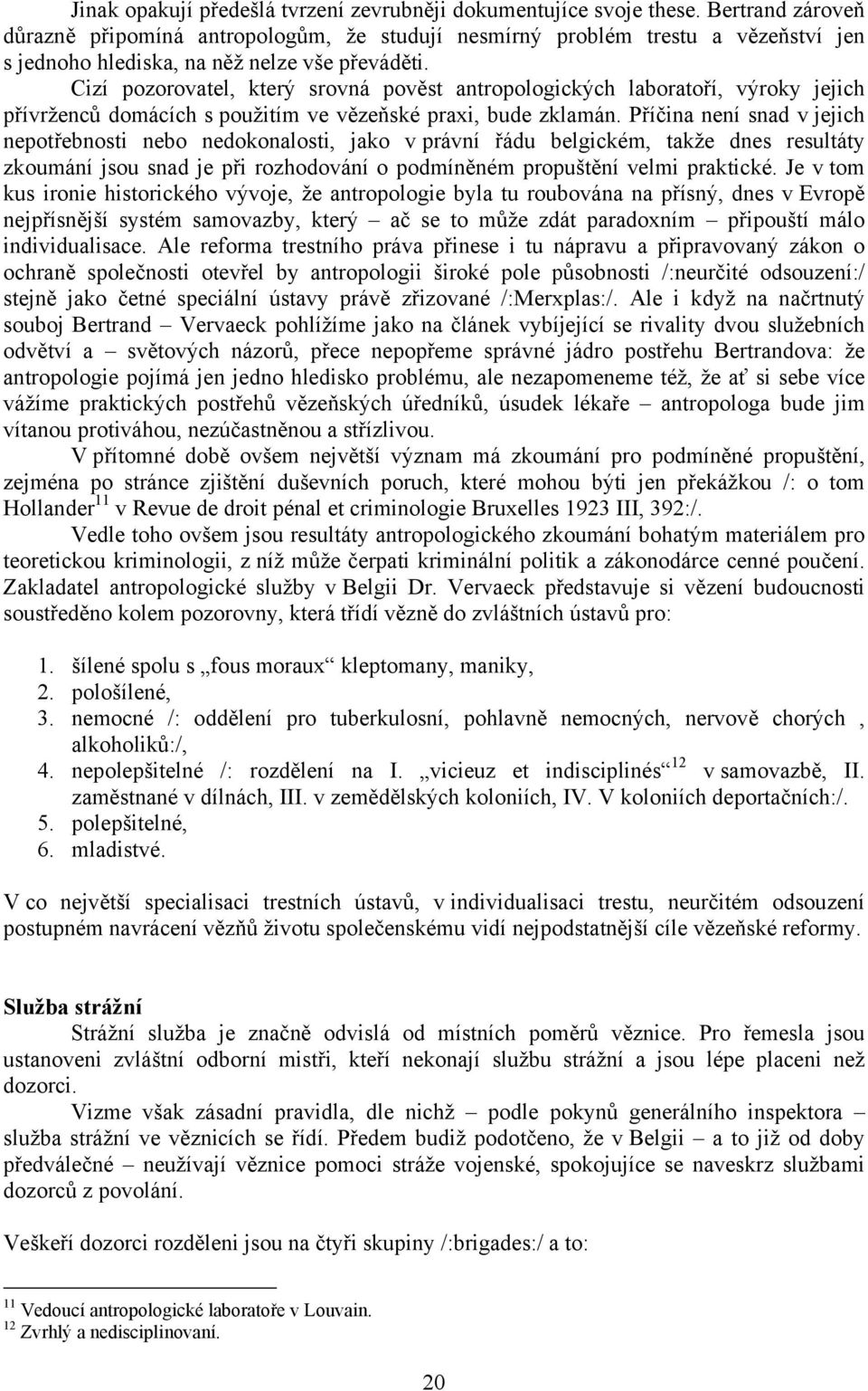 Cizí pozorovatel, který srovná pověst antropologických laboratoří, výroky jejich přívrženců domácích s použitím ve vězeňské praxi, bude zklamán.