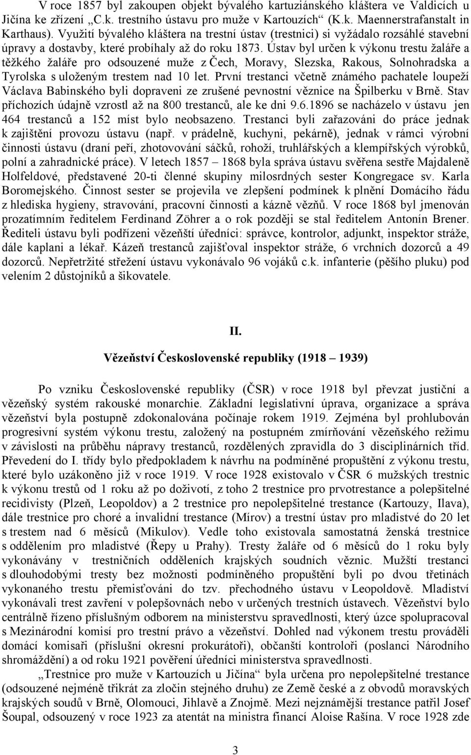 Ústav byl určen k výkonu trestu žaláře a těžkého žaláře pro odsouzené muže z Čech, Moravy, Slezska, Rakous, Solnohradska a Tyrolska s uloženým trestem nad 10 let.