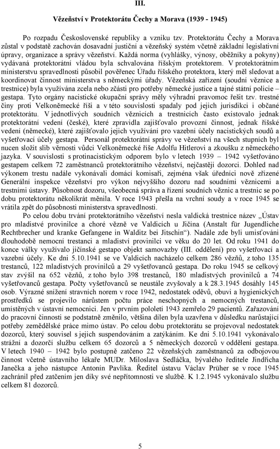 Každá norma (vyhlášky, výnosy, oběžníky a pokyny) vydávaná protektorátní vládou byla schvalována říšským protektorem.