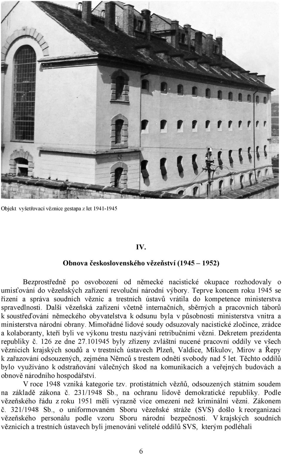 Teprve koncem roku 1945 se řízení a správa soudních věznic a trestních ústavů vrátila do kompetence ministerstva spravedlnosti.